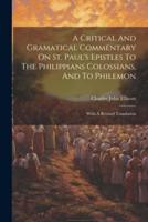 A Critical And Gramatical Commentary On St. Paul's Epistles To The Philippians Colossians, And To Philemon