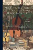 Ancient And Modern Scottish Songs, Heroic Ballads, Etc
