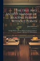 The True And Antient Manner Of Reading Hebrew Without Points