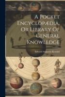 A Pocket Encyclopædia, Or Library Of General Knowledge