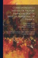 Correspondance Inédite De Victor-François, Duc De Broglie, Maréchal De France,