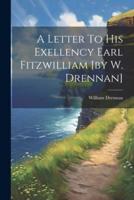 A Letter To His Exellency Earl Fitzwilliam [By W. Drennan]