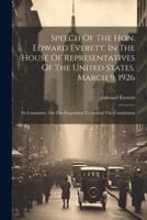 Speech Of The Hon. Edward Everett, In The House Of Representatives Of The United States, March 9, 1926