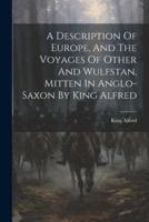 A Description Of Europe, And The Voyages Of Other And Wulfstan, Mitten In Anglo-Saxon By King Alfred