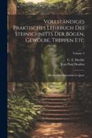 Vollständiges Praktisches Lehrbuch Des Steinschnitts Der Bögen, Gewölbe, Treppen Etc