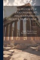 A History Of Discoveries At Halicarnassus, Cnidus & Branchidæ; Volume 2