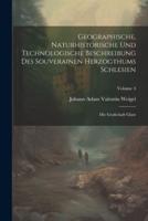 Geographische, Naturhistorische Und Technologische Beschreibung Des Souverainen Herzogthums Schlesien