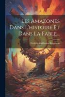 Les Amazones Dans L'histoire Et Dans La Fable...
