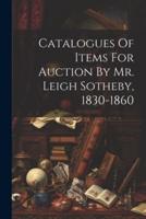 Catalogues Of Items For Auction By Mr. Leigh Sotheby, 1830-1860