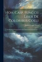 Joh. Casp. Funccii Liber De Coloribus Coeli