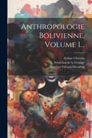 Anthropologie Bolivienne, Volume 1...