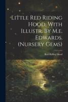 Little Red Riding Hood, With Illustr. By M.e. Edwards. (Nursery Gems)