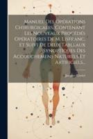 Manuel Des Opérations Chirurgicales, Contenant Les Nouveaux Procédés Opératoires De M. Lisfranc, Et Suivi De Deux Tableaux Synoptiques Des Accouchemens Naturels Et Artificiels...