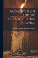 Andachtsbuch Für Die Heranblühende Jugend...