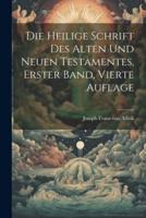 Die Heilige Schrift Des Alten Und Neuen Testamentes, Erster Band, Vierte Auflage