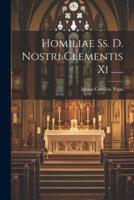 Homiliae Ss. D. Nostri Clementis Xi ......