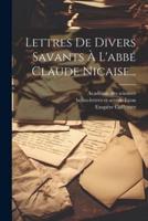 Lettres De Divers Savants À L'abbé Claude Nicaise...