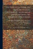 L'egypte Et La Syrie, Ou Moeurs, Usages, Costumes Et Monumens Des Egyptiens, Des Arabes Et Des Syriens