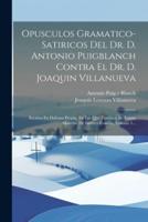 Opusculos Gramatico-Satiricos Del Dr. D. Antonio Puigblanch Contra El Dr. D. Joaquin Villanueva