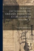 Nouveau Dictionnaire Des Origines, Inventions Et Découvertes, Volume 2...