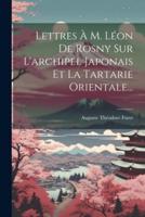 Lettres À M. Léon De Rosny Sur L'archipel Japonais Et La Tartarie Orientale...