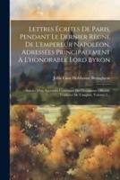 Lettres Écrites De Paris, Pendant Le Dernier Règne De L'empereur Napoléon, Adressées Principalement À L'honorable Lord Byron