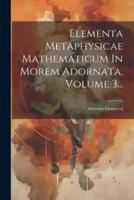 Elementa Metaphysicae Mathematicum In Morem Adornata, Volume 3...