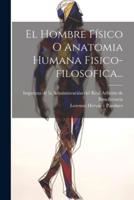 El Hombre Físico O Anatomia Humana Fisico-Filosofica...