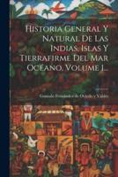 Historia General Y Natural De Las Indias, Islas Y Tierrafirme Del Mar Océano, Volume 1...