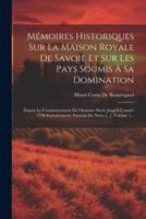 Mémoires Historiques Sur La Maison Royale De Savoie Et Sur Les Pays Soumis À Sa Domination