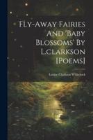 Fly-Away Fairies And 'Baby Blossoms' By L.clarkson [Poems]