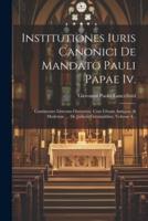 Institutiones Iuris Canonici De Mandato Pauli Papae Iv.