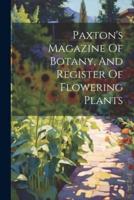 Paxton's Magazine Of Botany, And Register Of Flowering Plants
