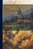 Cartulaire Et Archives Des Communes De L'ancien Diocèse Et De L'arrondissement Administratif De Carcassonne