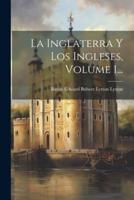 La Inglaterra Y Los Ingleses, Volume 1...