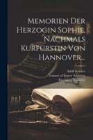 Memorien Der Herzogin Sophie, Nachmals Kurfürstin Von Hannover...