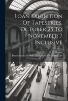 Loan Exhibition Of Tapestries, October 25 To November 7 Inclusive