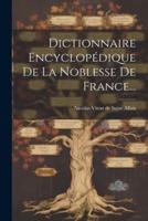 Dictionnaire Encyclopédique De La Noblesse De France...