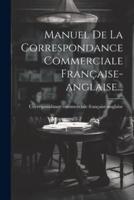 Manuel De La Correspondance Commerciale Française-Anglaise...