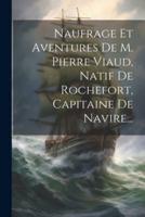 Naufrage Et Aventures De M. Pierre Viaud, Natif De Rochefort, Capitaine De Navire...