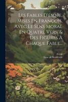 Les Fables D'ésope, Mises En François, Avec Le Sens Moral En Quatre Vers, & Des Figures À Chaque Fable...