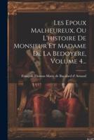 Les Epoux Malheureux, Ou L'histoire De Monsieur Et Madame De La Bedoyere, Volume 4...