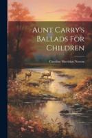 Aunt Carry's Ballads For Children