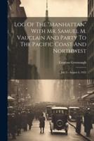 Log Of The "Manhattan" With Mr. Samuel M. Vauclain And Party To The Pacific Coast And Northwest
