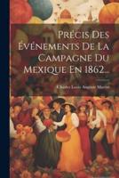 Précis Des Événements De La Campagne Du Mexique En 1862...