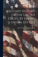 Military History Of The United States, By Emory Upton. [1St Ed.]