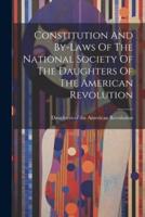 Constitution And By-Laws Of The National Society Of The Daughters Of The American Revolution