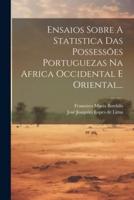 Ensaios Sobre A Statistica Das Possessões Portuguezas Na Africa Occidental E Oriental...