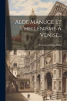 Alde Manuce Et L'hellénisme À Venise...