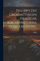 Philipp's Des Grossmüthigen Hessische Kirchenreformations-Ordnung,